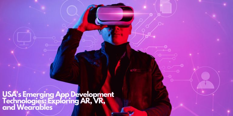 USA’s Emerging App Development Technologies: Exploring AR, VR, and Wearables