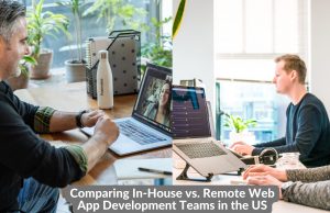 Comparing In-House vs. Remote Web App Development Teams in the US Comparing In-House vs. Remote Web App Development Teams in the US