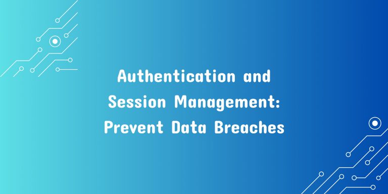 Authentication and Session Management: Prevent Data Breaches