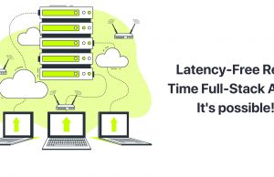 Latency-Free Real-time Full-Stack Apps: It’s possible! Latency Banner