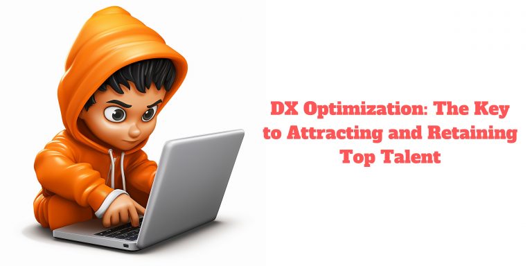 DX Optimization: The Key to Attracting and Retaining Top Talent
