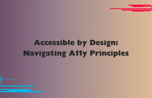 Accessible by Design: Navigating A11y Principles A11y banner
