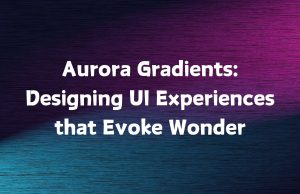Aurora Gradients: Designing UI Experiences that Evoke Wonder Aurora Gradient Banner