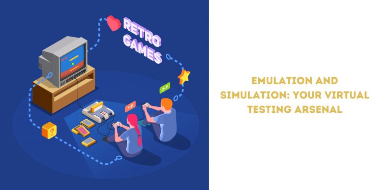 Emulation and Simulation: Your Virtual Testing Arsenal