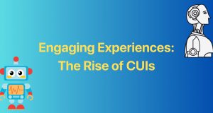 Engaging Experiences: The Rise of CUIs Engaging_CUI_Banner