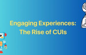 Engaging Experiences: The Rise of CUIs Engaging_CUI_Banner