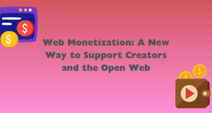 Web Monetization: A New Way to Support Creators and the Open Web Web_Monetization_banner