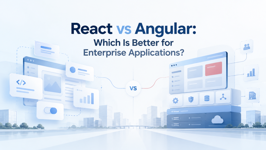 React vs Angular for Enterprise Applications: Which Is Better?